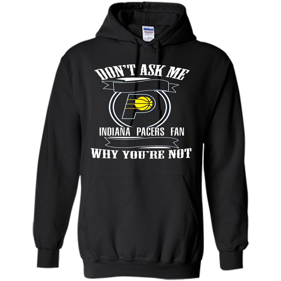 Don't Ask Me Why I'm A Indiana Pacers Fan Ask Yourself