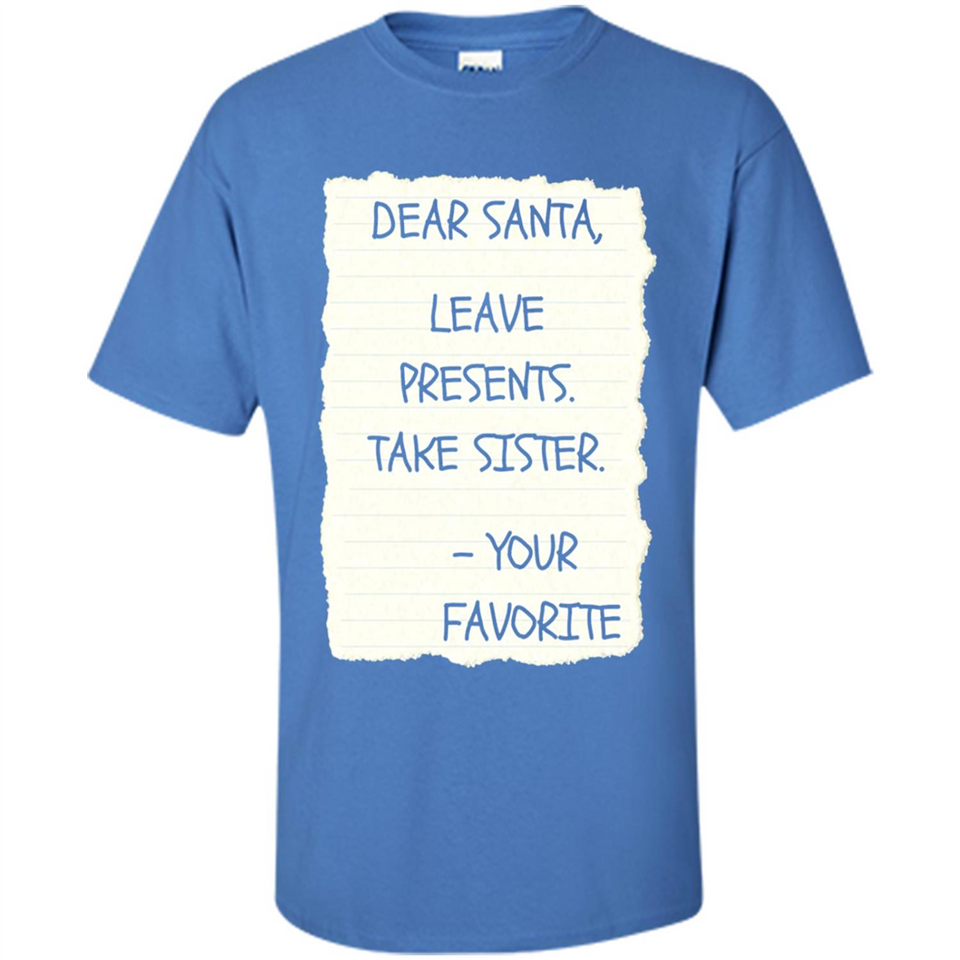 Dear Santa Leave Presents Take Sister Christmas - Shirt