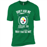 Don't Ask Me Why I'm A Pittsburgh Steelers Fan Ask Yourself