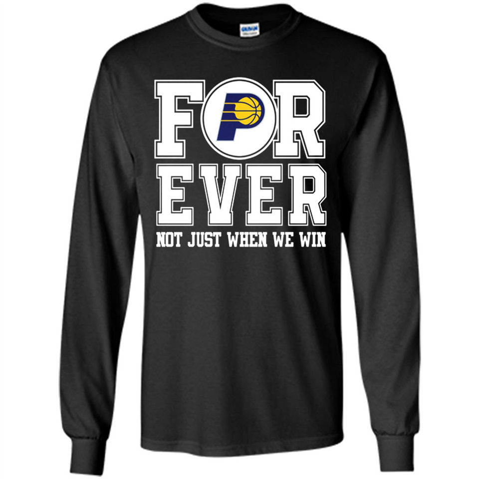 Indiana Pacers Forever For ever not just when we win - Long Sleeve T-Shirt