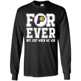 Indiana Pacers Forever For ever not just when we win - Long Sleeve T-Shirt
