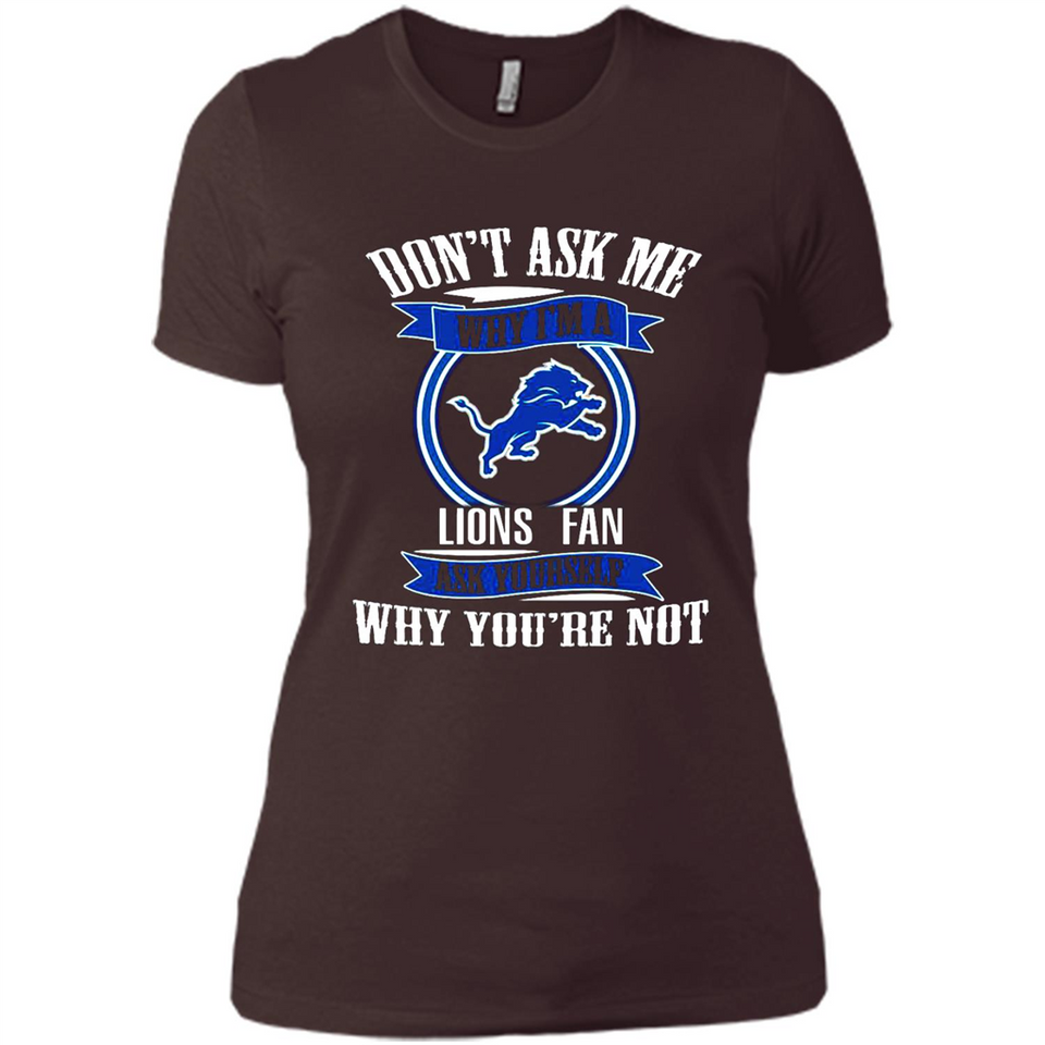 Don't Ask Me Why I'm A Detroit Lions Fan Ask Yourself