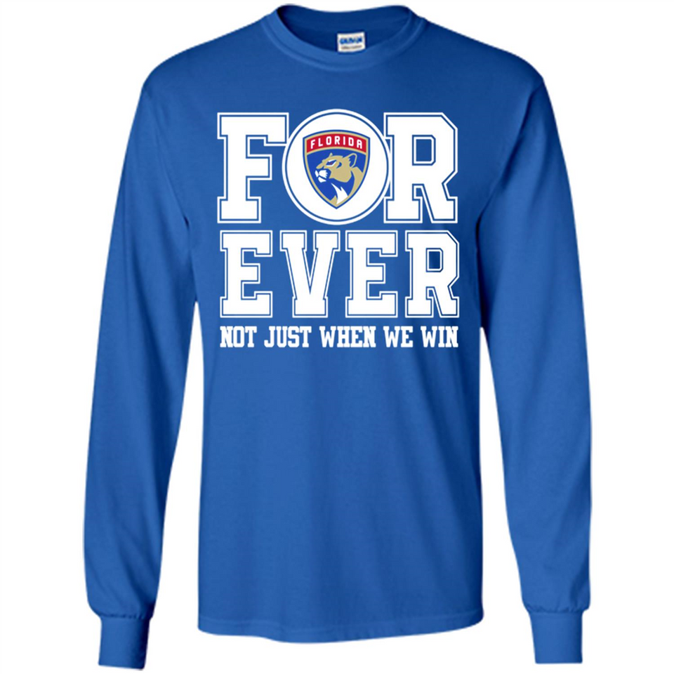 Florida Panthers Forever For ever not just when we win - Long Sleeve T-Shirt