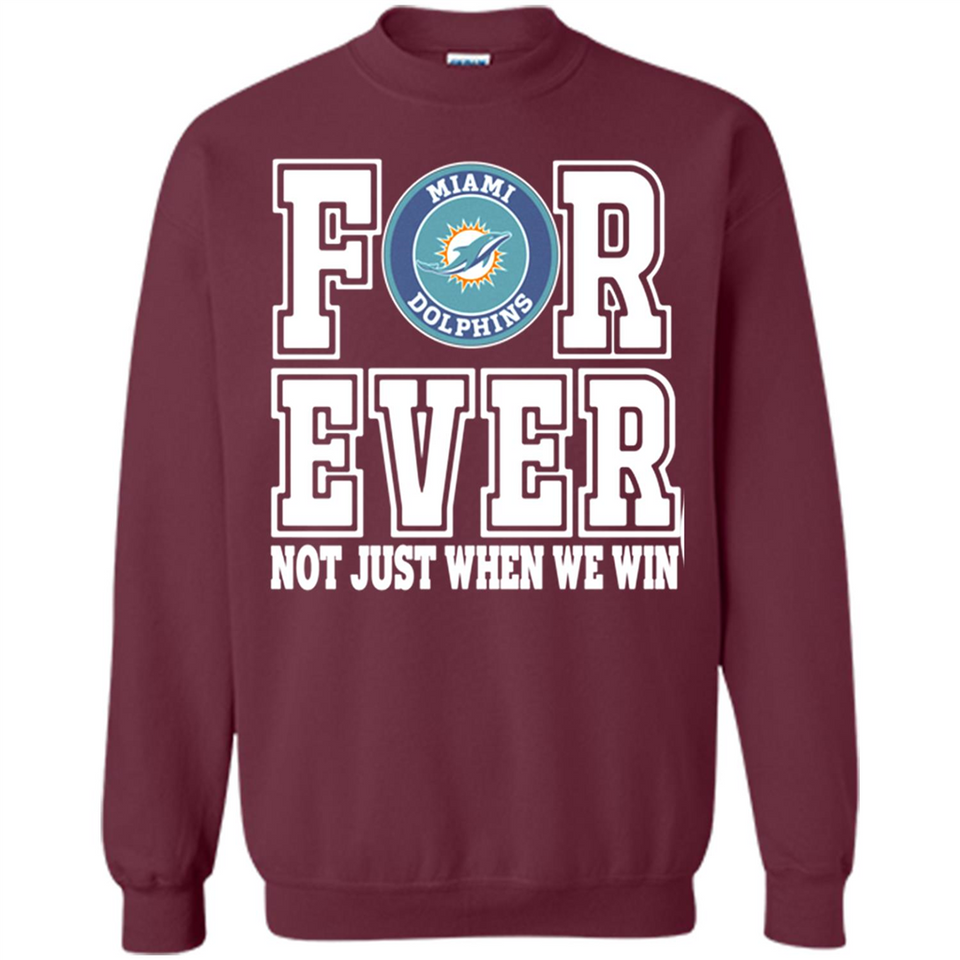 Miami Dolphins Forever For ever not just when we win - Sweatshirt