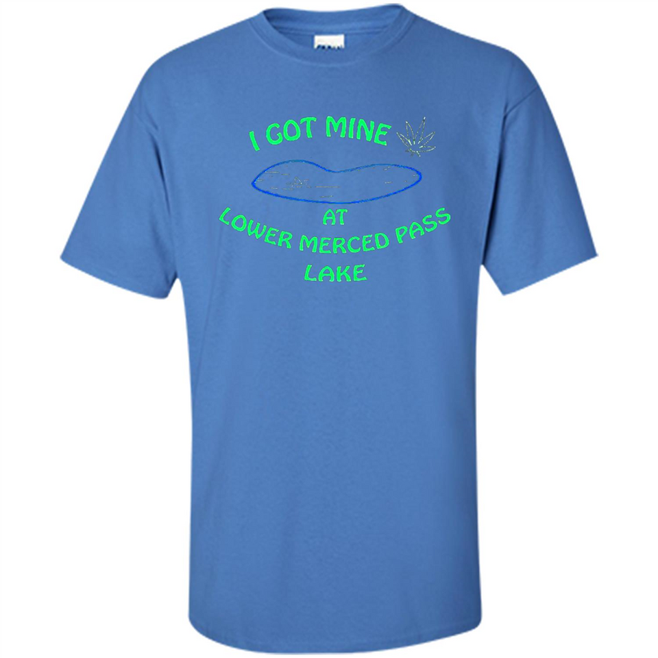 I Got Mine At Lower Merced Pass Lake - Shirt