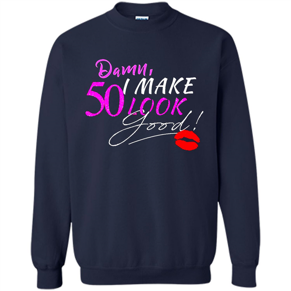 I Make 50 Look Good 50 Years To Perfection - Sweatshirt