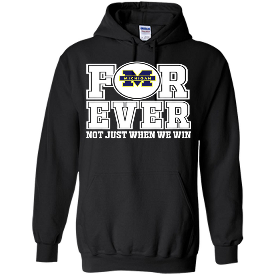 Michigan Wolverines Forever For ever not just when we win - Hoodie