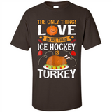The Only Thing I Love More Than Ice Hockey Is Turkey - Shirt