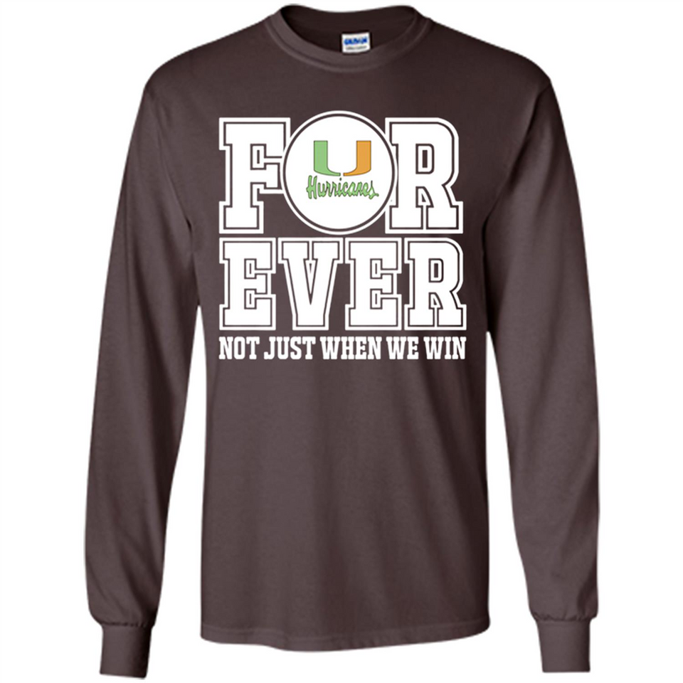 Miami Hurricanes Forever For ever not just when we win - Long Sleeve T-Shirt