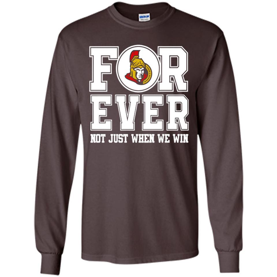 Ottawa Senators Forever For ever not just when we win - Long Sleeve T-Shirt
