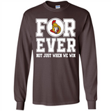 Ottawa Senators Forever For ever not just when we win - Long Sleeve T-Shirt