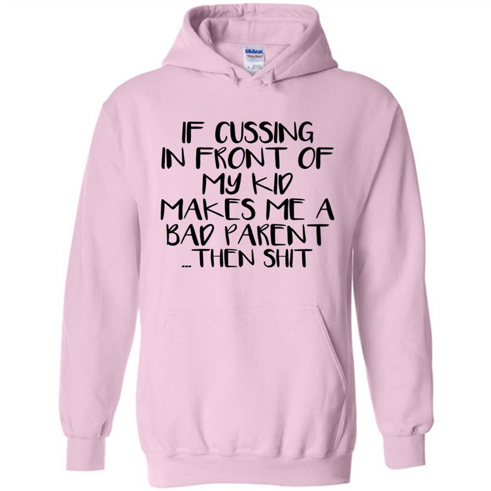 If cussing In front of my kids makes me a bad Parent then shit - Hoodie