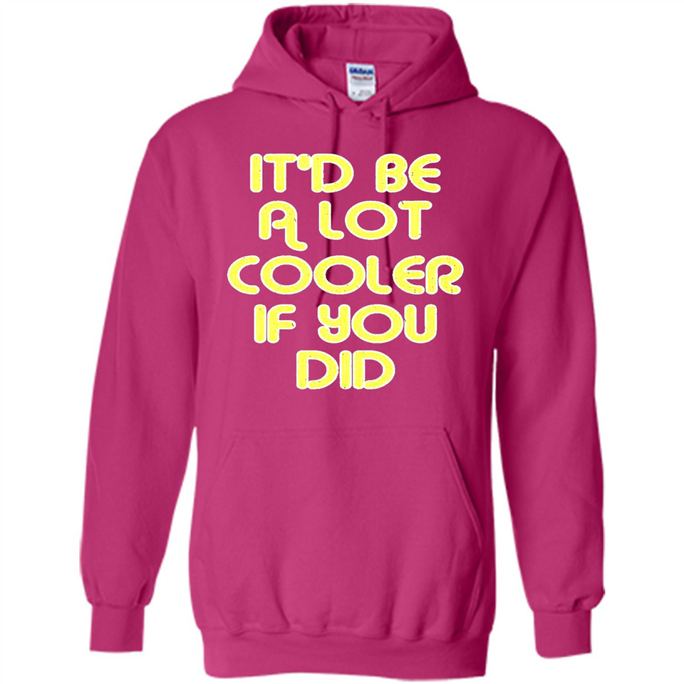 It'd Be A Lot Cooler If You Did Vintage Large Print - Hoodie