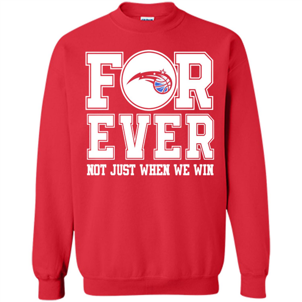 Orlando Magic Forever For ever not just when we win - Sweatshirt