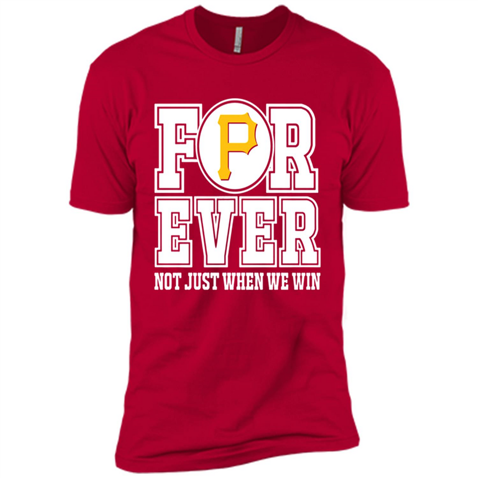 Pittsburgh Pirates Forever For ever not just when we win - Premium Short Sleeve T-Shirt