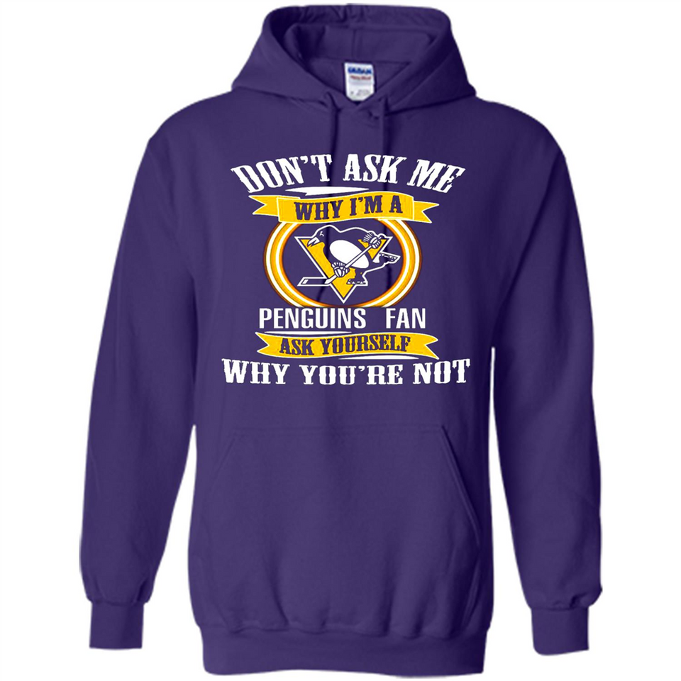 Don't Ask Me Why I'm A Pittsburgh Penguins Fan Ask Yourself
