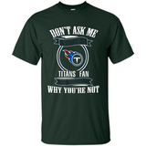 Don't Ask Me Why I'm A Tennessee Titans Fan Ask Yourself