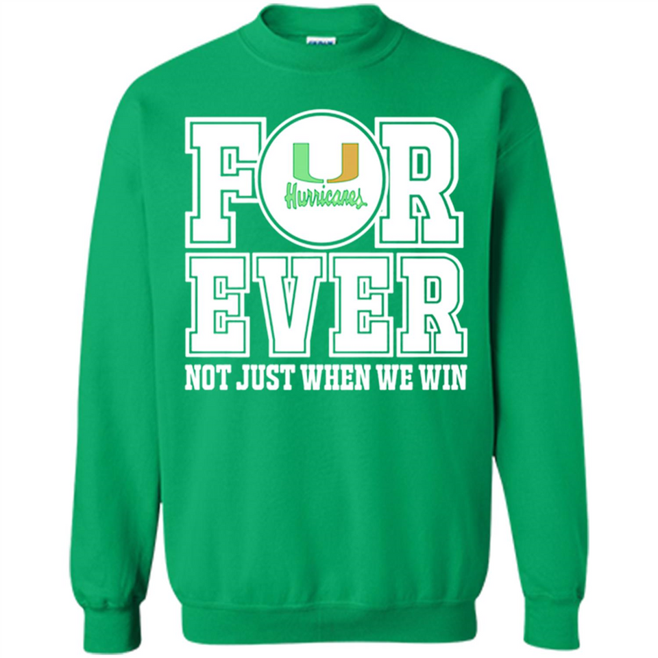 Miami Hurricanes Forever For ever not just when we win - Sweatshirt