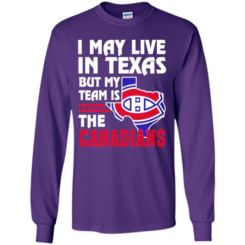 I May Live In Texas But My Team Is The Canadians - Long Sleeve T-Shirt