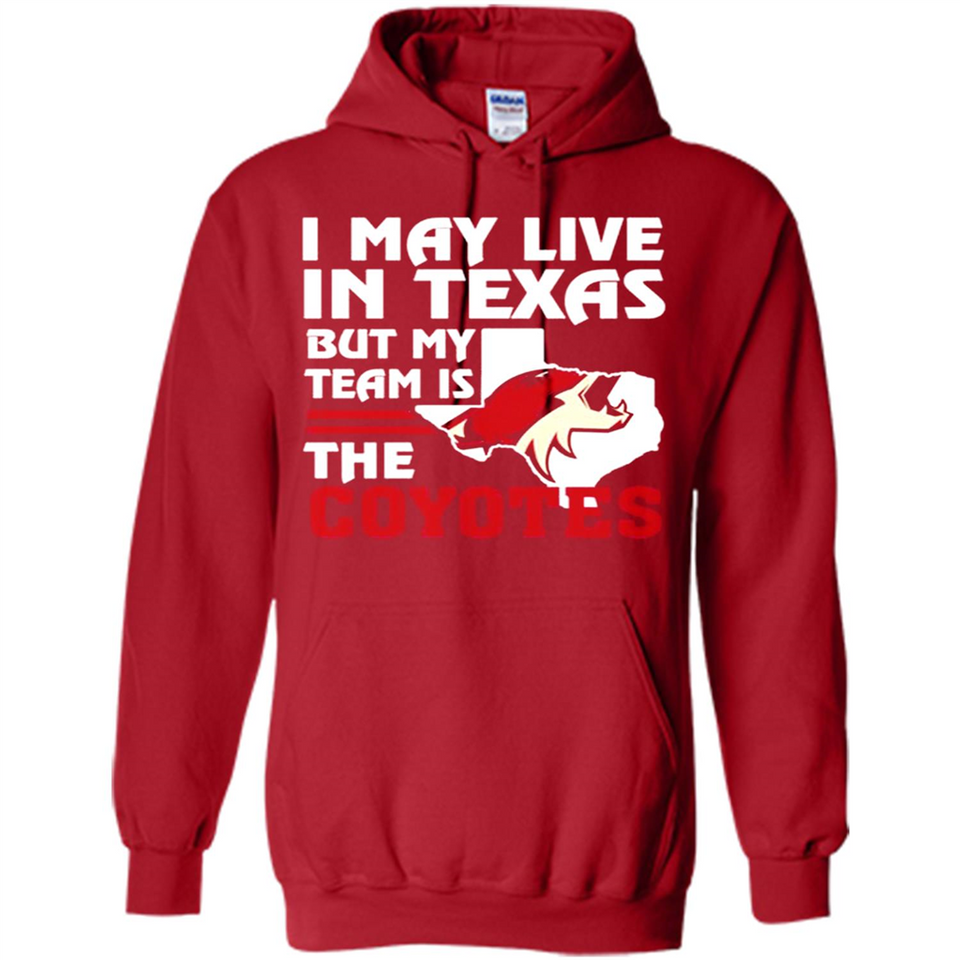 I May Live In Texas But My Team Is The Coyotes - Hoodie