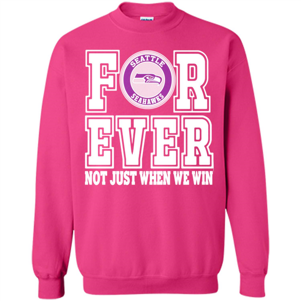 Seattle Seahawks Forever For ever not just when we win - Sweatshirt