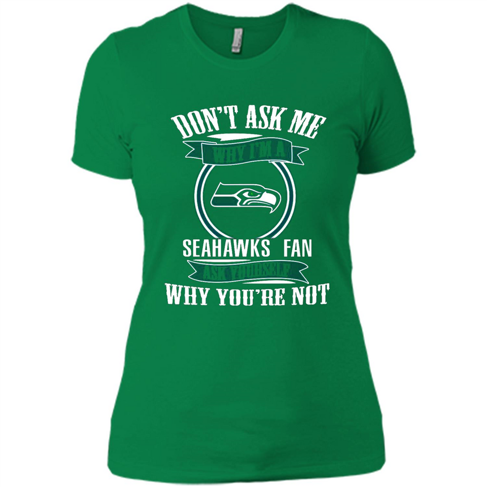 Don't Ask Me Why I'm A Seattle Seahawks Fan Ask Yourself