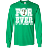 Texas Rangers Forever For ever not just when we win - Long Sleeve T-Shirt