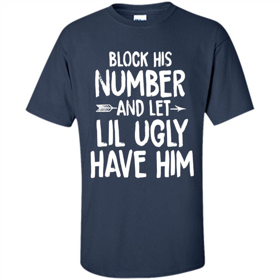 Block His Number and Let Lil Ugly have Him - Shirt
