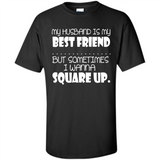 My Husband Is My Best Friend But Sometimes I Wanna Square Up - Shirt