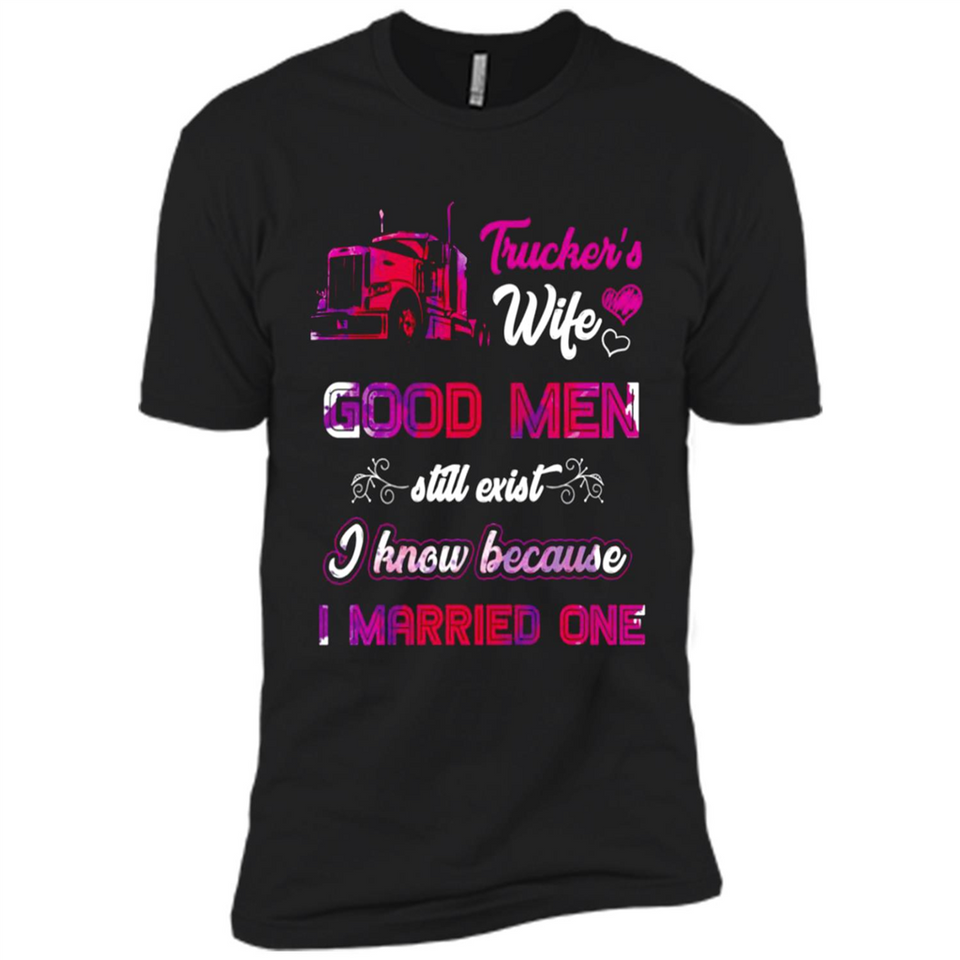 Trucker’s Wife Good Men Still Exist I Know Because I Married One - Premium Short Sleeve T-Shirt