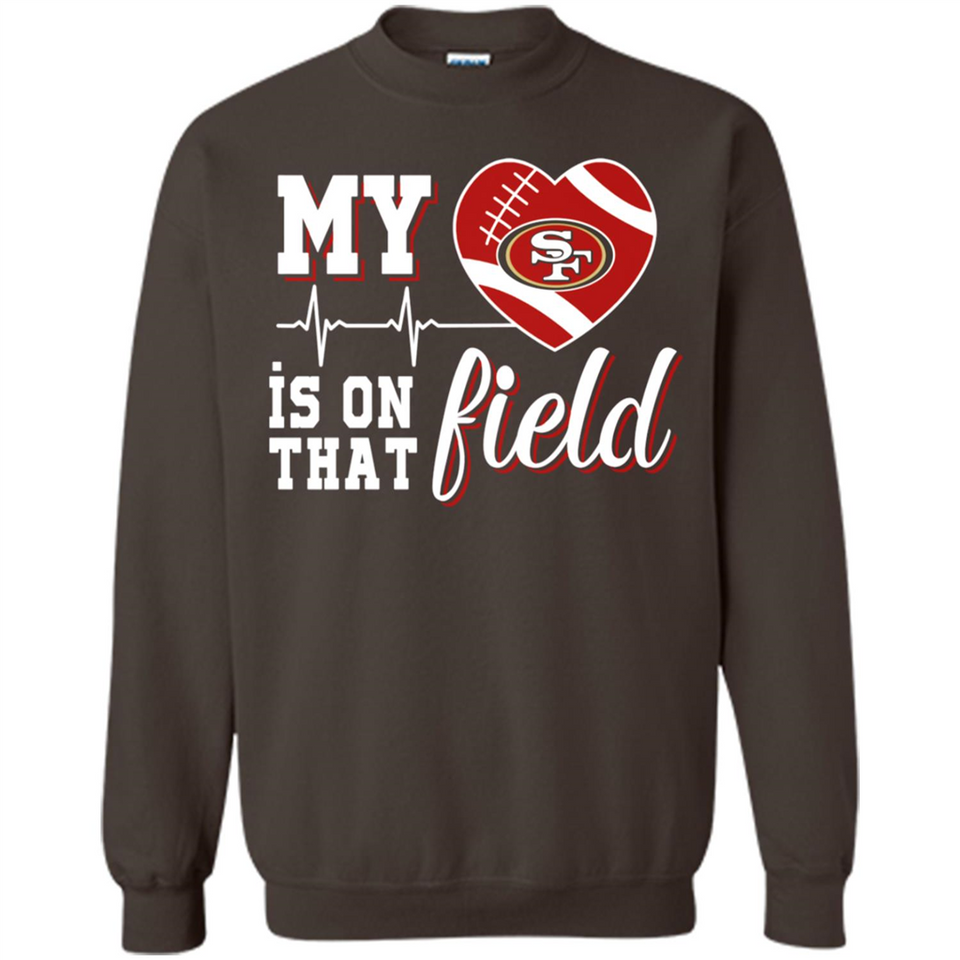 San Francisco 49ers Football My Heart is on that Field - Sweatshirt