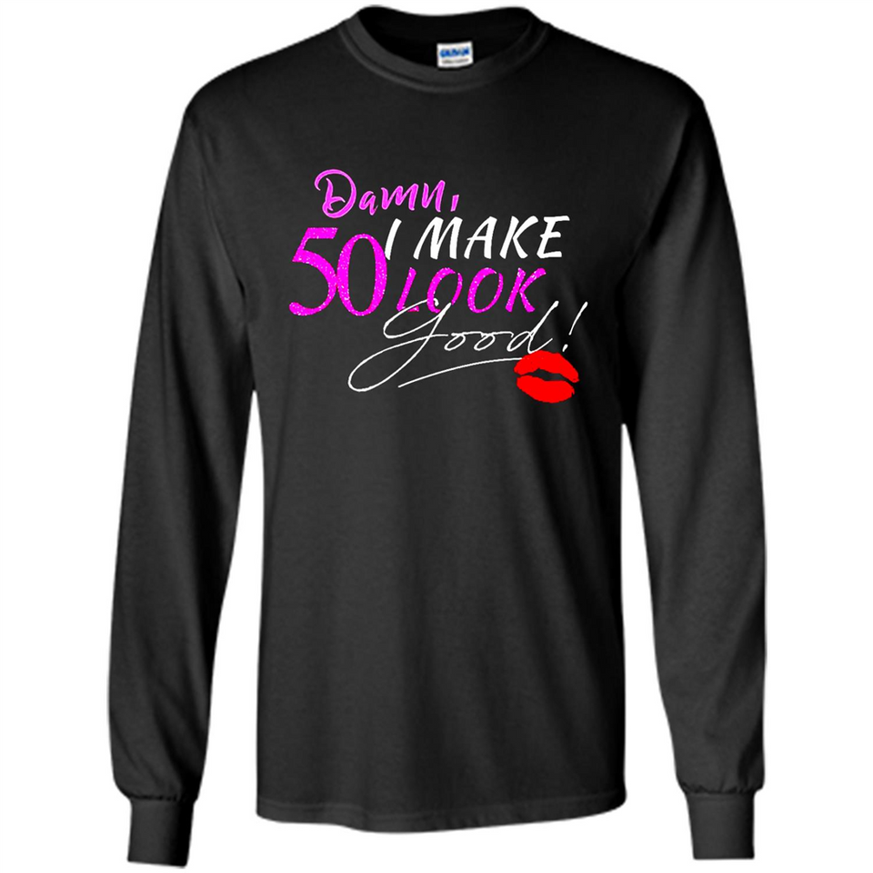 I Make 50 Look Good 50 Years To Perfection - Long Sleeve T-Shirt