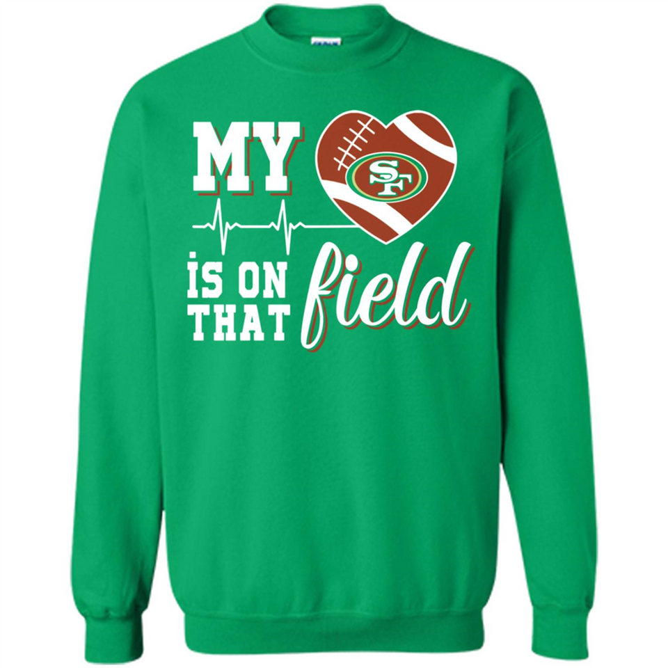 San Francisco 49ers Football My Heart is on that Field - Sweatshirt