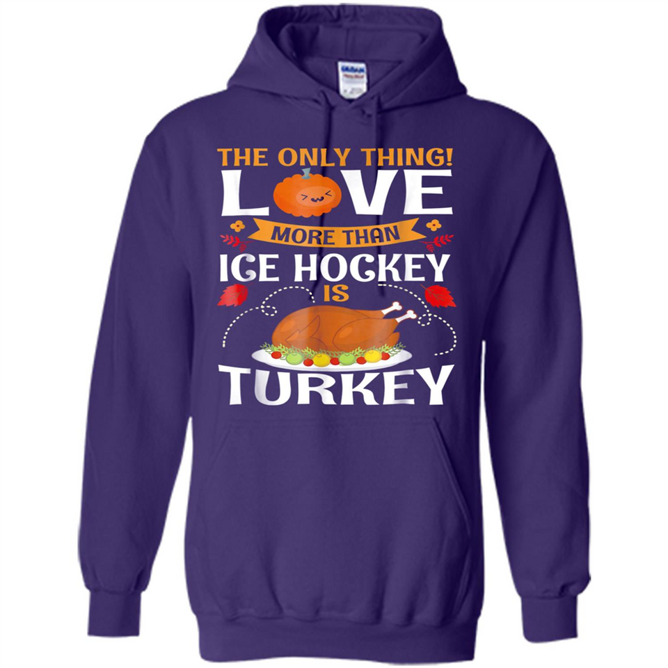The Only Thing I Love More Than Ice Hockey Is Turkey - Hoodie