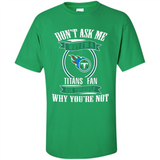 Don't Ask Me Why I'm A Tennessee Titans Fan Ask Yourself