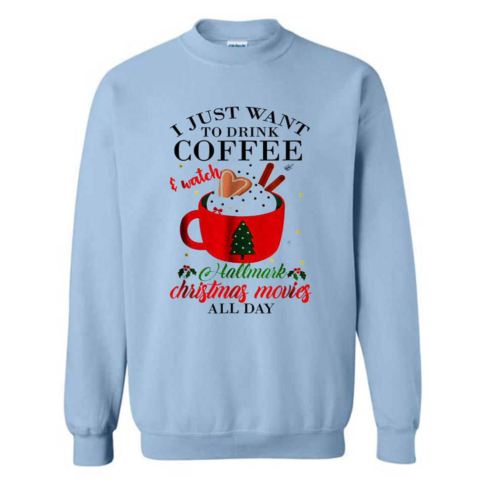 I Just Want To Drink Coffee And Watch Hallmark Christmas Movies All Day MERCHCUTE - Sweatshirt
