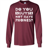 Do You Guys Not Have Phones Funny Quote - Long Sleeve T-Shirt