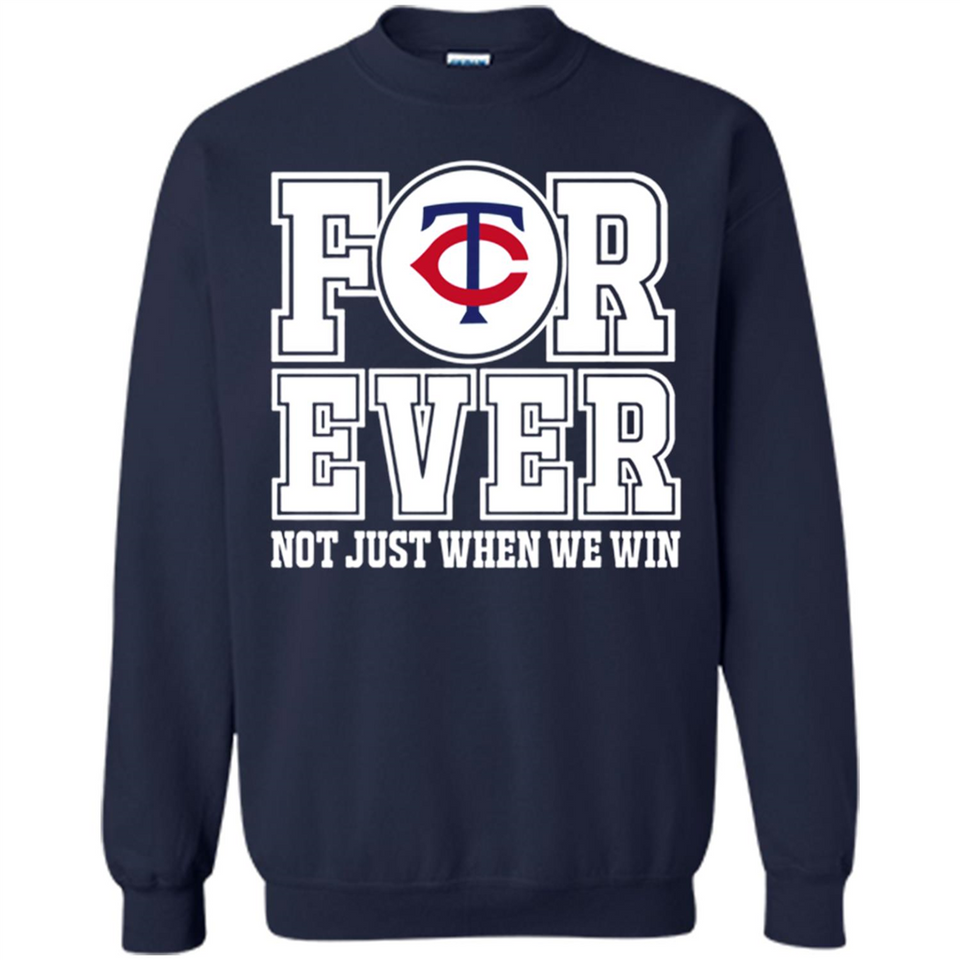 Minnesota Twins Forever For ever not just when we win - Sweatshirt