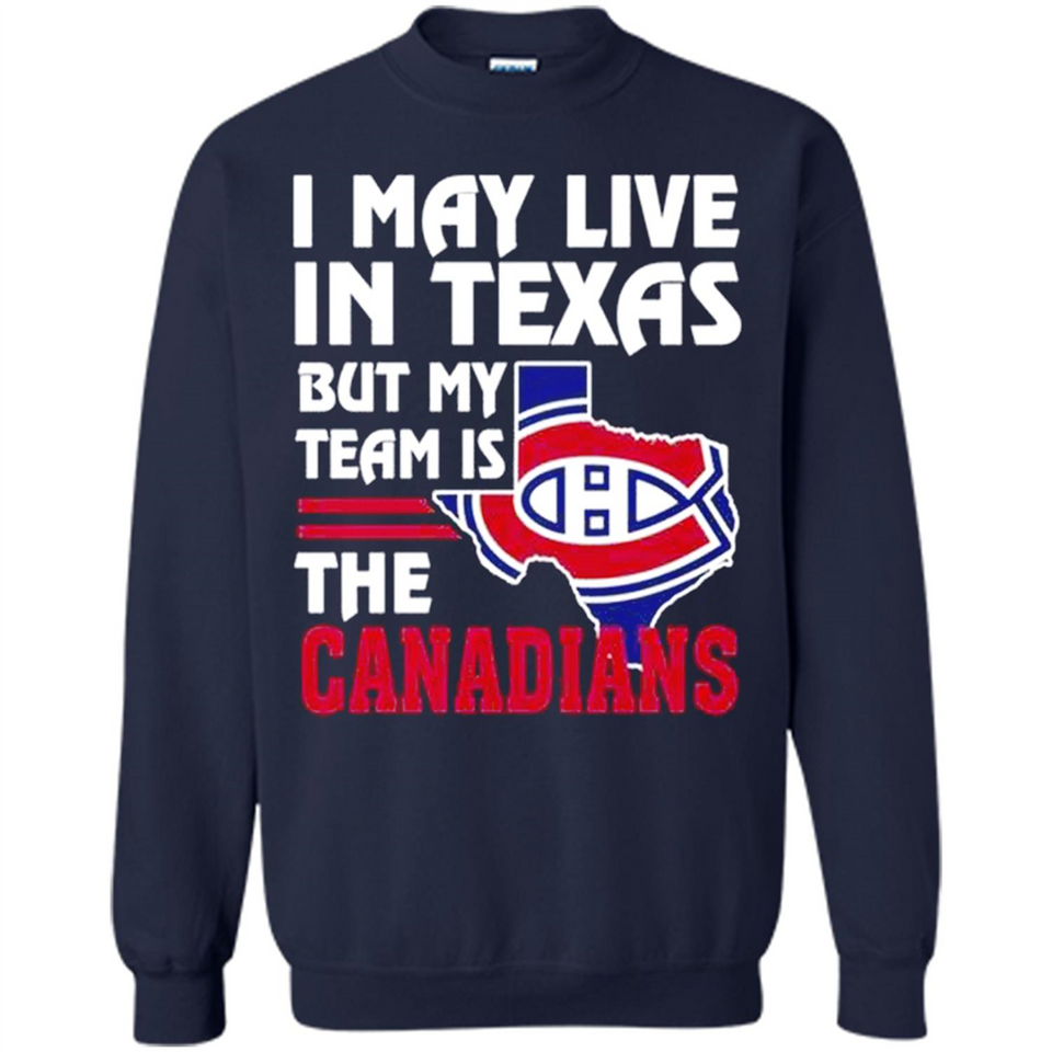 I May Live In Texas But My Team Is The Canadians - Sweatshirt