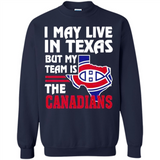 I May Live In Texas But My Team Is The Canadians - Sweatshirt