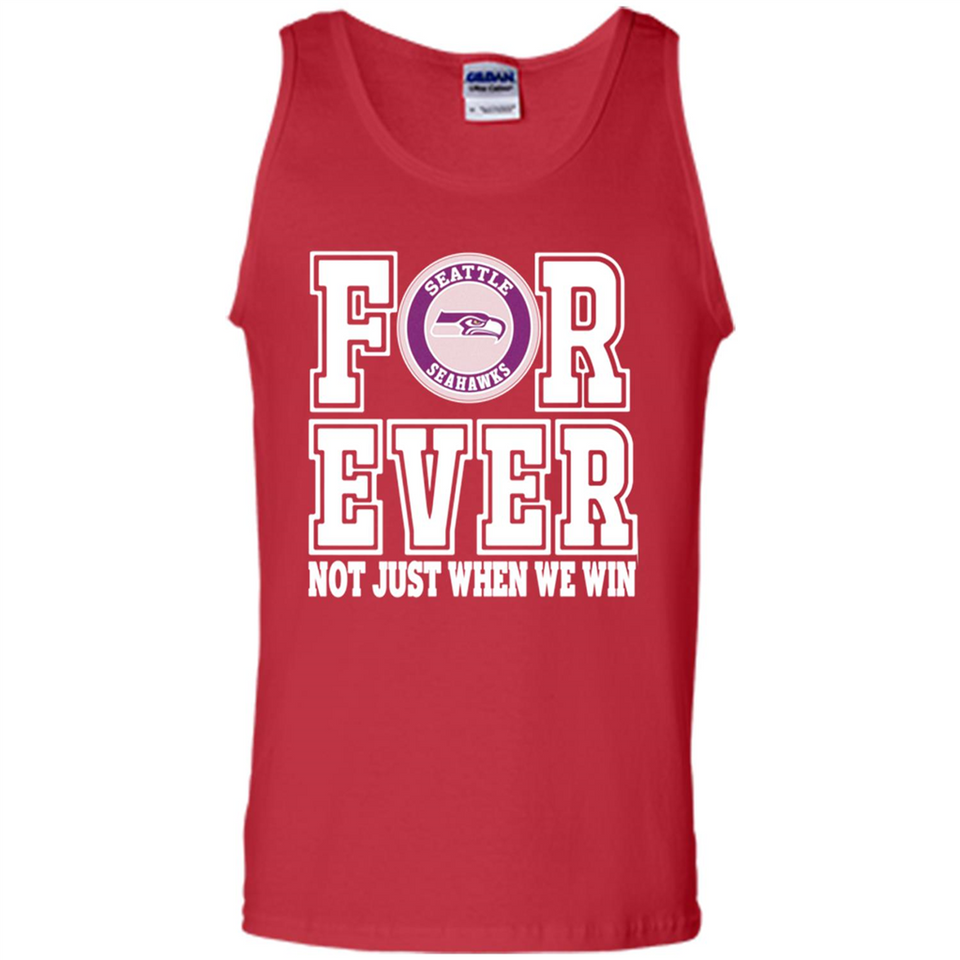 Seattle Seahawks Forever For ever not just when we win - Tank Top
