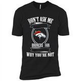 Don't Ask Me Why I'm A Denver Broncos Fan Ask Yourself