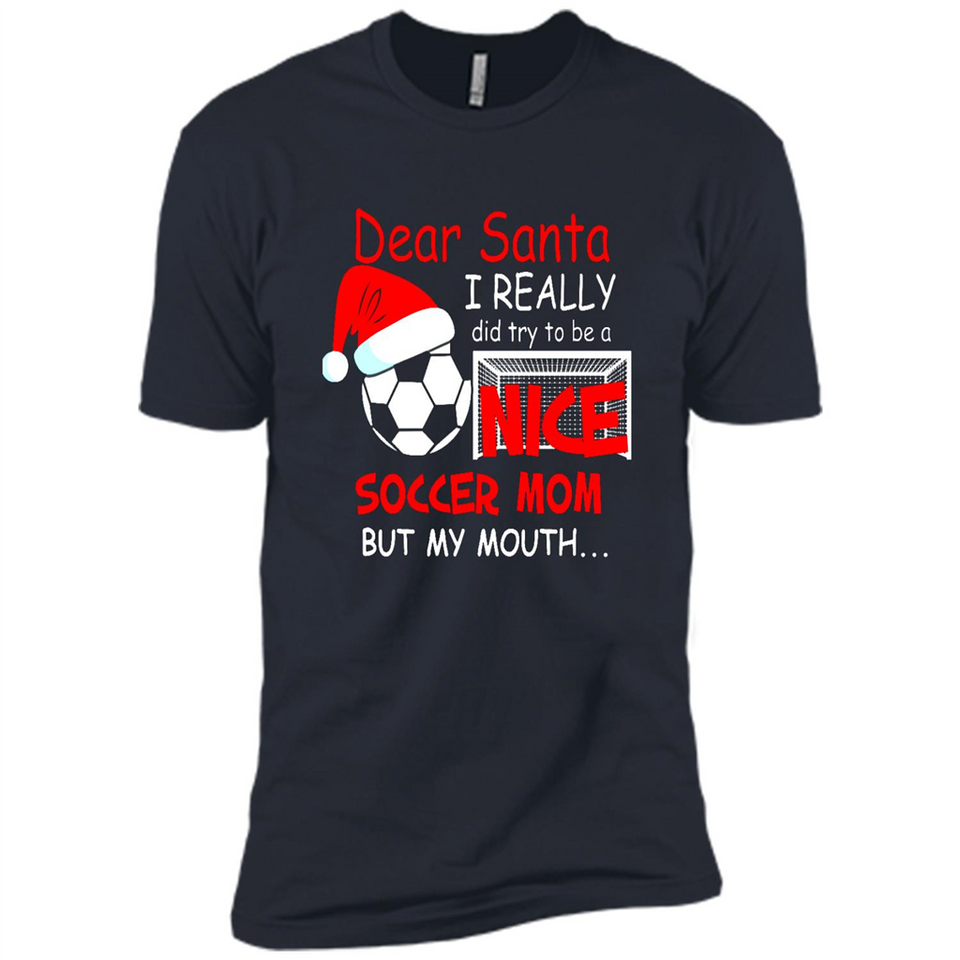 Dear Santa I Really Did Try To Be A Nice Soccer Mom Sweatshirt - Premium Short Sleeve T-Shirt