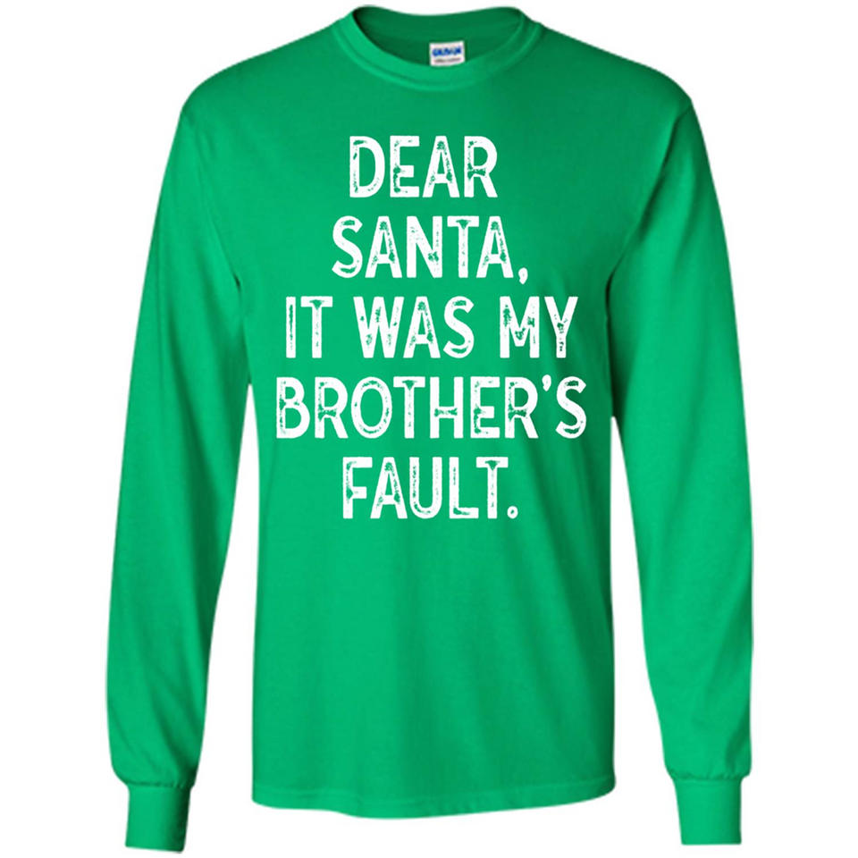 Christmas Shirt - Dear Santa It Was My Brother's Fault - Long Sleeve T-Shirt