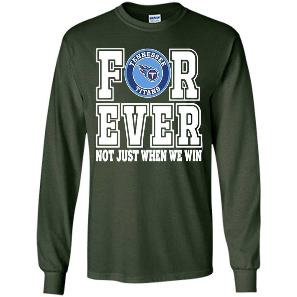 Tennessee Titans Forever For ever not just when we win - Long Sleeve T-Shirt