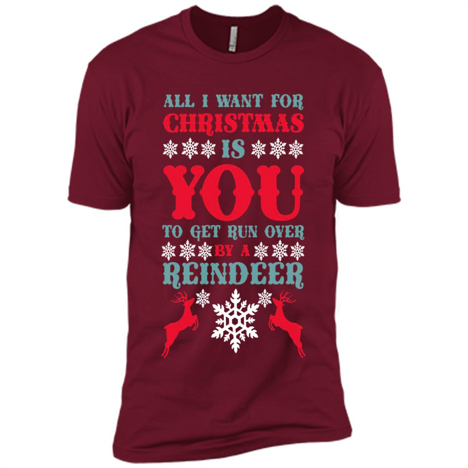All I Want For Christmas Is You To Get Run Over By A Reindeer - Premium Short Sleeve T-Shirt
