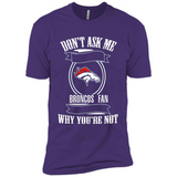 Don't Ask Me Why I'm A Denver Broncos Fan Ask Yourself