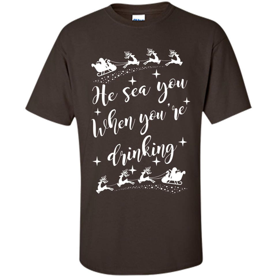 He Sees You When You're Drinking - Shirt