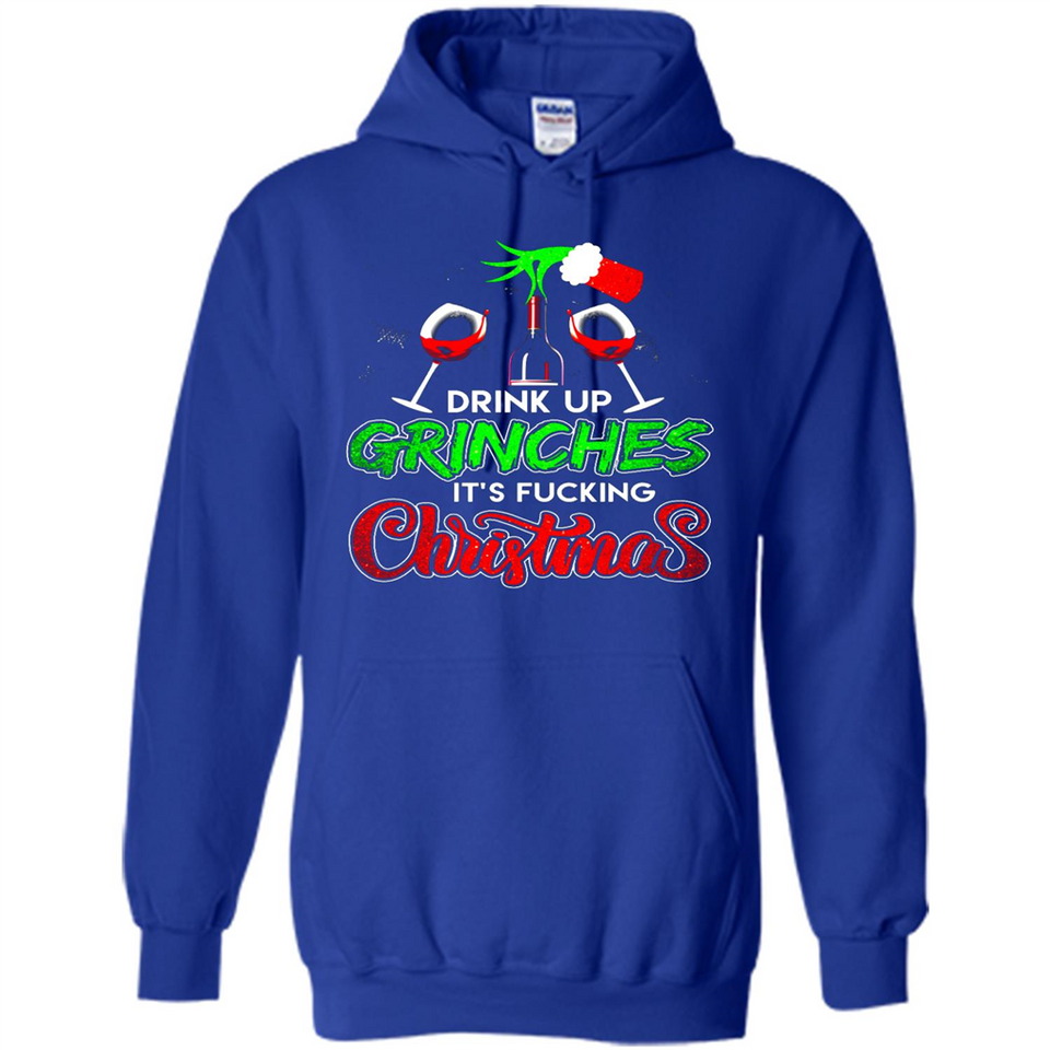 Drink Up Grinches It_s Fucking Christmas Funny Sweatshirt - Hoodie