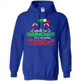 Drink Up Grinches It_s Fucking Christmas Funny Sweatshirt - Hoodie